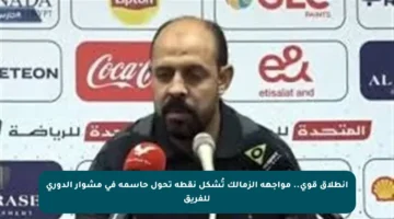 انطلاق قوي.. مواجهة الزمالك تُشكل نقطة تحول حاسمة في مشوار الدوري للفريق